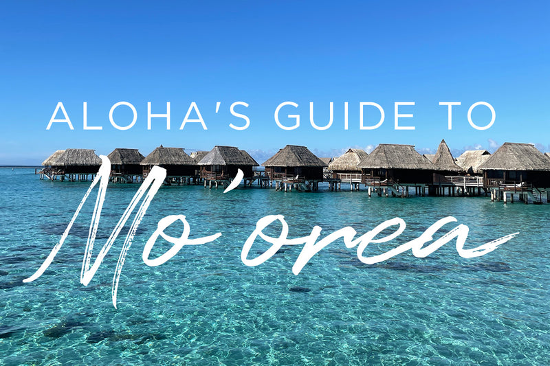 ALOHA's Guide To Mo'orea