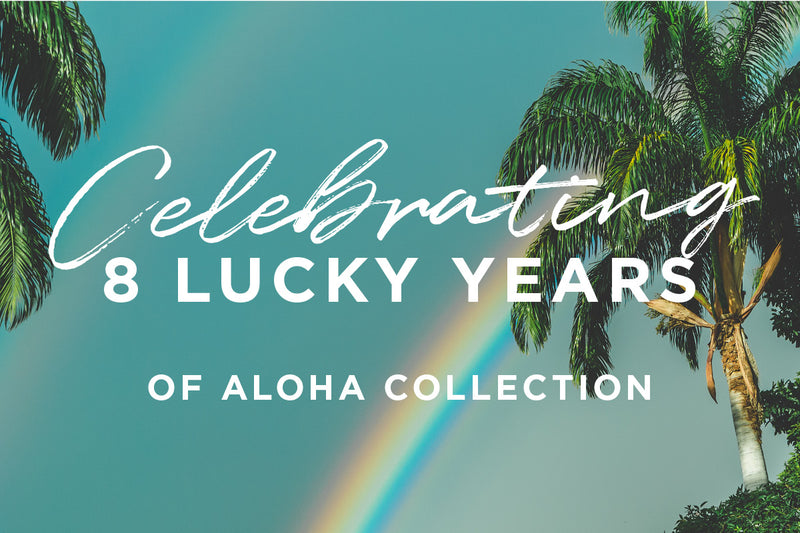 Celebrating 8 Lucky Years of ALOHA Collection